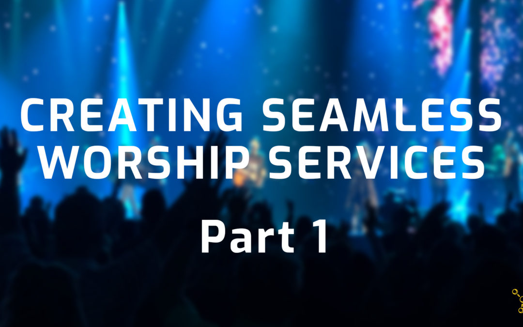 Creating Seamless Worship Services - Part 1 