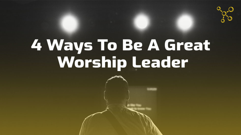 4 Ways To Be A Great Worship Leader WorshipResources.church